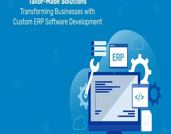 Tailor-Made Solutions: Transforming Businesses with Custom ERP Software Development